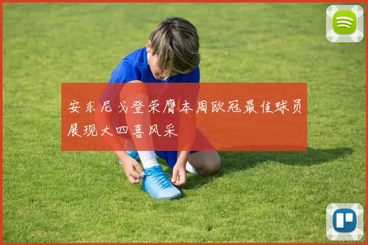 安东尼戈登荣膺本周欧冠最佳球员展现大四喜风采